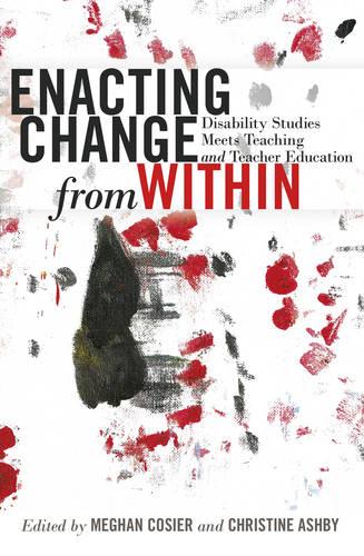 Enacting Change from Within: Disability Studies Meets Teaching and Teacher Education - Inclusion and Teacher Education 2 (Hardback)