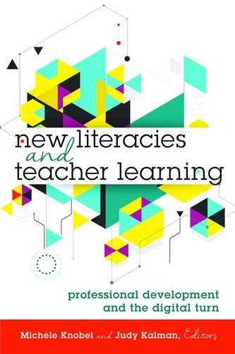 New Literacies and Teacher Learning Professional Development and the Digital Turn New Literacies and Digital Epistemologies 74 Hardback