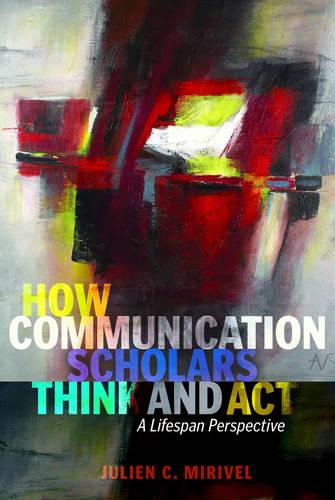 How Communication Scholars Think and Act: A Lifespan Perspective - Lifespan Communication 11 (Paperback)