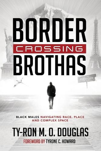 Border Crossing "Brothas": Black Males Navigating Race, Place, and Complex Space - Black Studies and Critical Thinking 101 (Paperback)