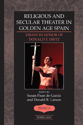 Religious and Secular Theater in Golden Age Spain: Essays in Honor of Donald T. Dietz - Iberica 47 (Hardback)