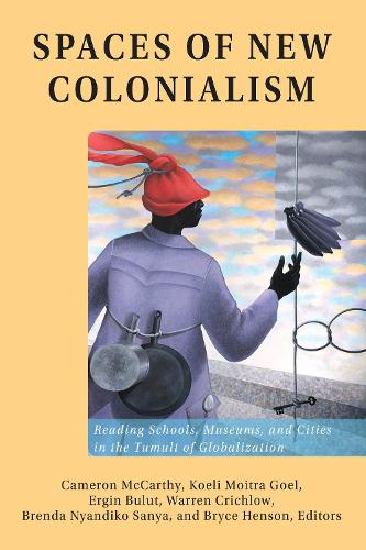 Spaces of New Colonialism: Reading Schools, Museums, and Cities in the Tumult of Globalization - Intersections in Communications and Culture 36 (Paperback)
