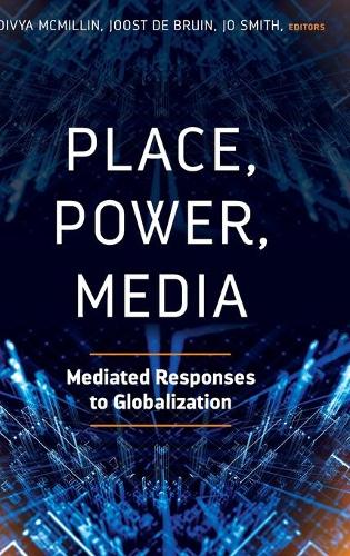 Place, Power, Media: Mediated Responses to Globalization (Hardback)