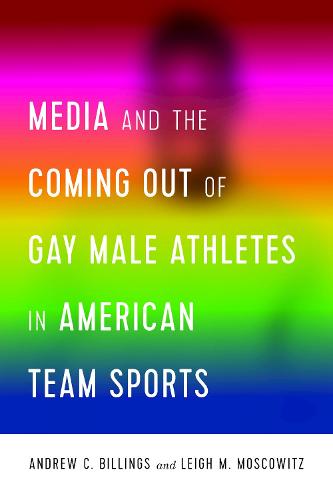 Media and the Coming Out of Gay Male Athletes in American Team Sports - Communication, Sport, and Society 1 (Paperback)