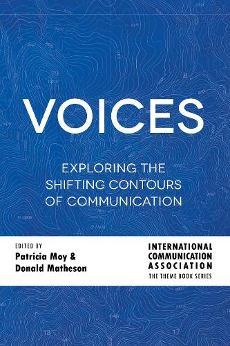 Voices: Exploring the Shifting Contours of Communication - ICA International Communication Association Annual Conference Theme Book Series 6 (Paperback)
