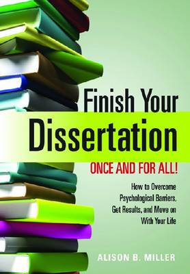 Finish Your Dissertation Once and for All! How to Overcome Psychological Barriers, Get Results, and Move on with Your Life (Paperback)