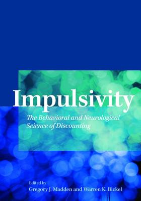 Impulsivity: The Behavioral and Neurological Science of Discounting (Hardback)