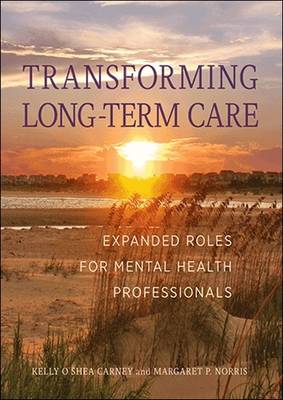 Transforming Long-Term Care: Expanded Roles for Mental Health Professionals (Hardback)
