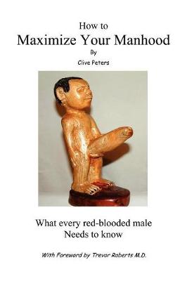 How to Maximize Your Manhood: What Every Red-Blooded Male Needs to Know (Paperback)