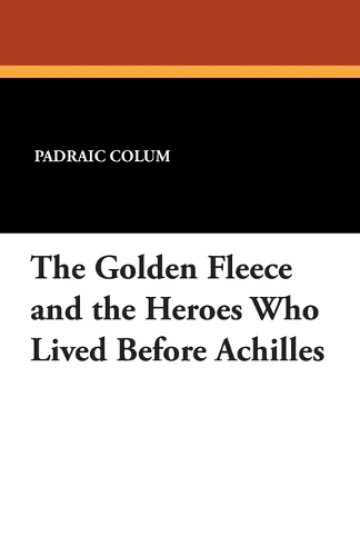 The Golden Fleece and the Heroes Who Lived Before Achilles (Paperback)
