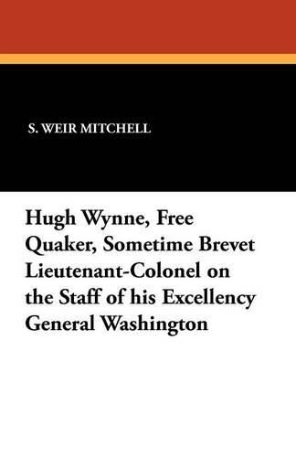Hugh Wynne, Free Quaker, Sometime Brevet Lieutenant-Colonel on the Staff of His Excellency General Washington (Paperback)