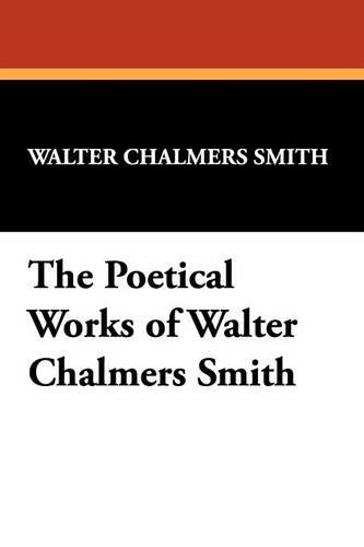 The Poetical Works of Walter Chalmers Smith (Paperback)