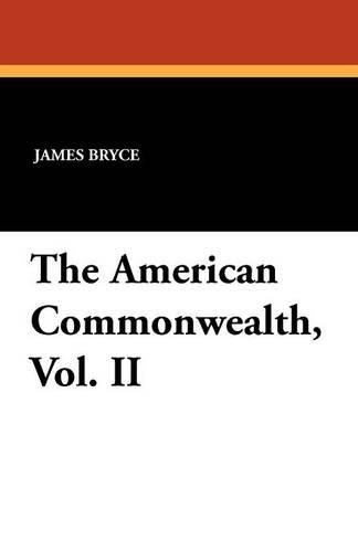 The American Commonwealth, Vol. II (Paperback)