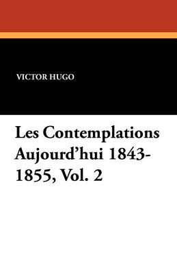 Les Contemplations Aujourd'hui 1843-1855, Vol. 2 (Paperback)