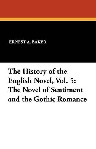The History of the English Novel, Vol. 5: The Novel of Sentiment and the Gothic Romance (Paperback)
