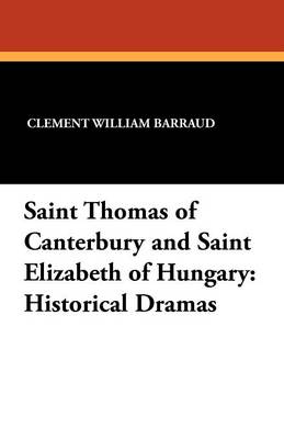 Saint Thomas of Canterbury and Saint Elizabeth of Hungary: Historical Dramas (Paperback)