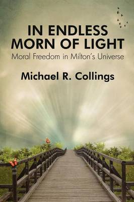 In Endless Morn of Light: Moral Freedom in Milton's Universe (Paperback)