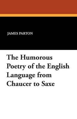 The Humorous Poetry of the English Language from Chaucer to Saxe (Paperback)