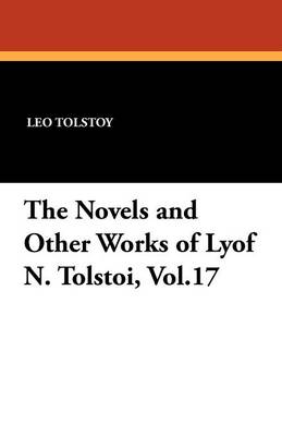 The Novels and Other Works of Lyof N. Tolstoi, Vol.17 (Paperback)