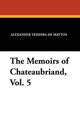 The Memoirs of Chateaubriand, Vol. 5 (Paperback)