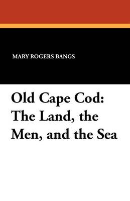 Old Cape Cod: The Land, the Men, and the Sea (Paperback)