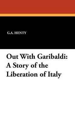 Out with Garibaldi: A Story of the Liberation of Italy (Paperback)
