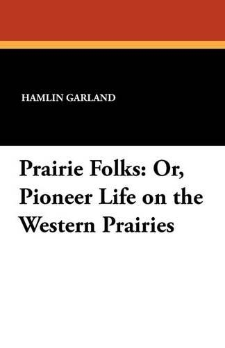 Prairie Folks: Or, Pioneer Life on the Western Prairies (Paperback)