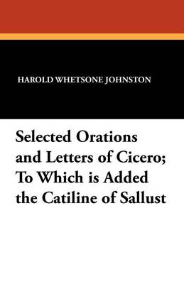 Selected Orations and Letters of Cicero; To Which Is Added the Catiline of Sallust (Paperback)