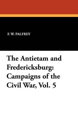 The Antietam and Fredericksburg: Campaigns of the Civil War, Vol. 5 (Paperback)