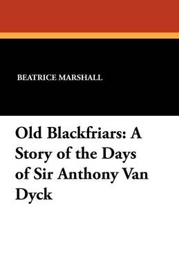Old Blackfriars: A Story of the Days of Sir Anthony Van Dyck (Paperback)