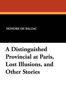 A Distinguished Provincial at Paris, Lost Illusions, and Other Stories (Paperback)