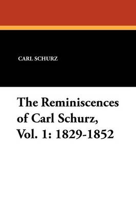 The Reminiscences of Carl Schurz, Vol. 1: 1829-1852 (Paperback)