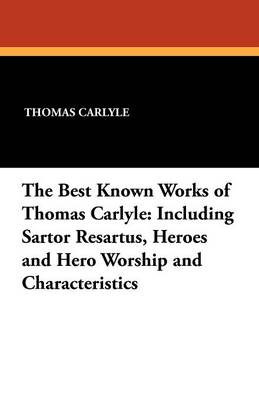 The Best Known Works of Thomas Carlyle: Including Sartor Resartus, Heroes and Hero Worship and Characteristics (Paperback)