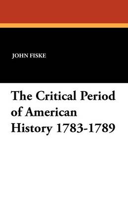 The Critical Period of American History 1783-1789 (Paperback)