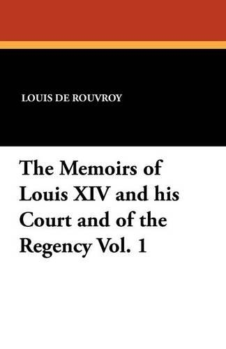The Memoirs of Louis XIV and His Court and of the Regency Vol. 1 (Paperback)