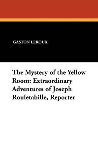 The Mystery of the Yellow Room: Extraordinary Adventures of Joseph Rouletabille, Reporter (Paperback)