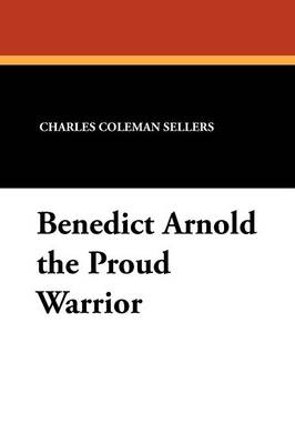 Benedict Arnold the Proud Warrior (Paperback)