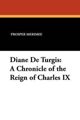 Diane de Turgis: A Chronicle of the Reign of Charles IX (Paperback)
