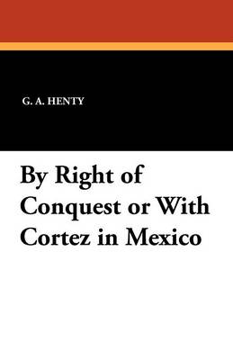 By Right of Conquest or with Cortez in Mexico (Paperback)