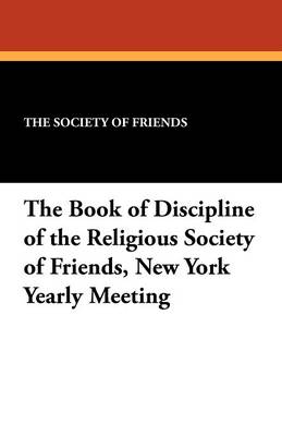 The Book of Discipline of the Religious Society of Friends, New York Yearly Meeting (Paperback)