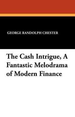 The Cash Intrigue, a Fantastic Melodrama of Modern Finance (Paperback)