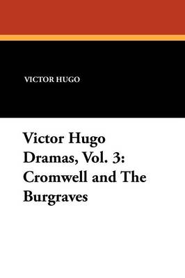 Victor Hugo Dramas, Vol. 3: Cromwell and the Burgraves (Paperback)