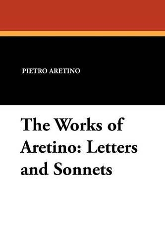 The Works of Aretino: Letters and Sonnets (Paperback)