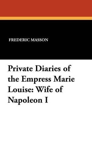 Private Diaries of the Empress Marie Louise: Wife of Napoleon I (Paperback)