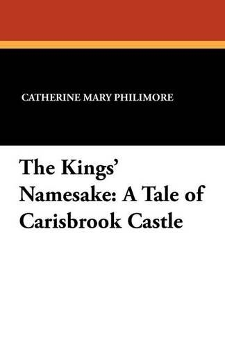 The Kings' Namesake: A Tale of Carisbrook Castle (Paperback)