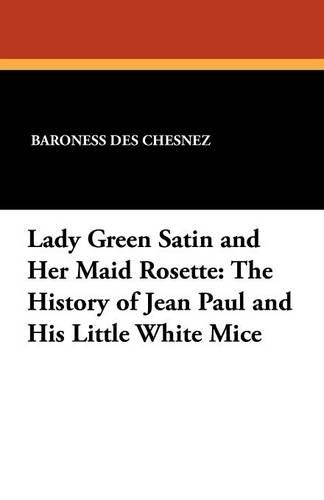 Lady Green Satin and Her Maid Rosette: The History of Jean Paul and His Little White Mice (Paperback)
