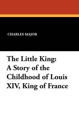 The Little King: A Story of the Childhood of Louis XIV, King of France (Paperback)
