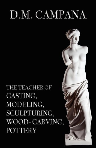 The Teacher of Casting, Modeling, Sculpturing, Woodcarving, Pottery (Paperback)