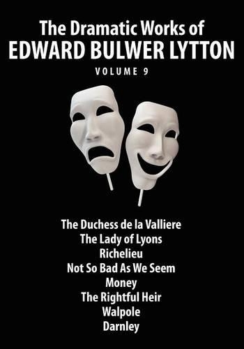 The Dramatic Works of Edward Bulwer Lytton, Vol. 9 (Paperback)