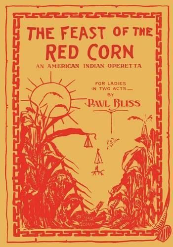 The Feast of the Red Corn: An American Indian Operetta for Ladies in Two Acts (Paperback)